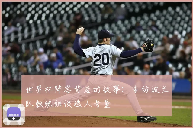 世界杯阵容背后的故事:专访波兰队教练组谈选人考量