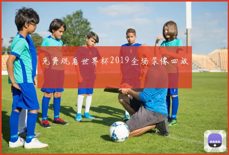 免费观看世界杯2019全场录像回放