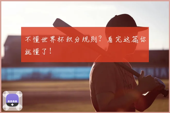 不懂世界杯积分规则?看完这篇你就懂了!