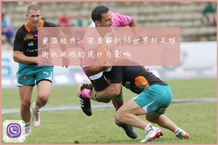重温经典：深度解析98世界杯足球街机游戏的设计与影响